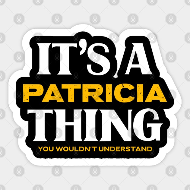 It's a Patricia Thing You Wouldn't Understand Sticker by Insert Name Here